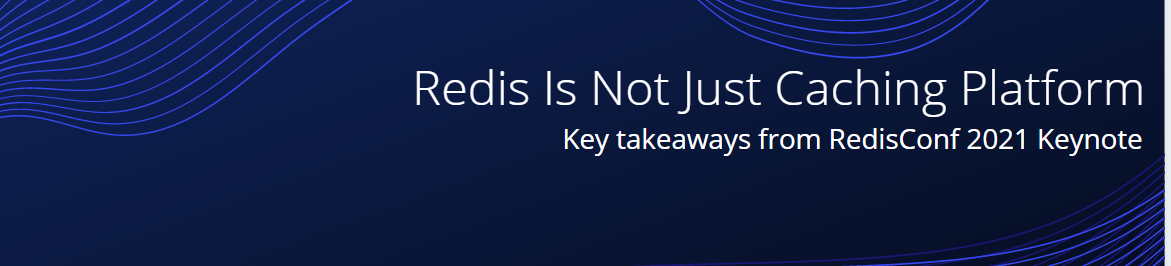 Redis Is Not Just Caching Platform (RedisConf 2021)