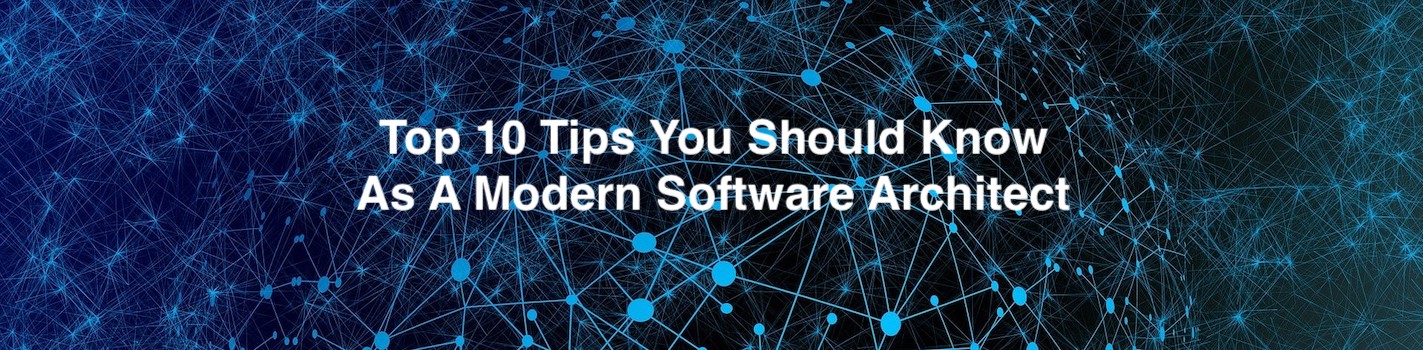Top 10 Tips You Should Know As A Modern Software Architect
